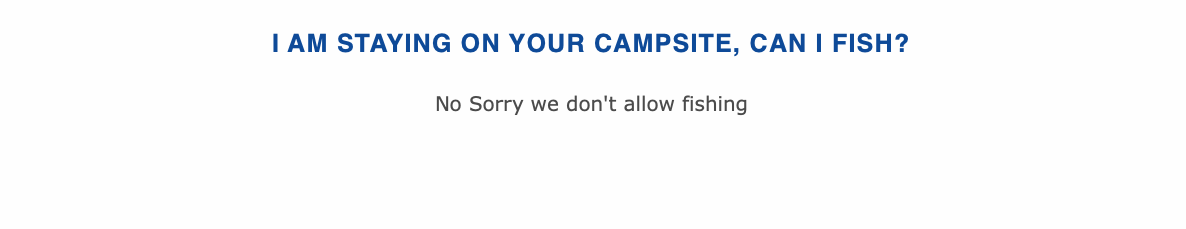 I AM STAYING ON YOUR CAMPSITE, CAN I FISH?
No Sorr